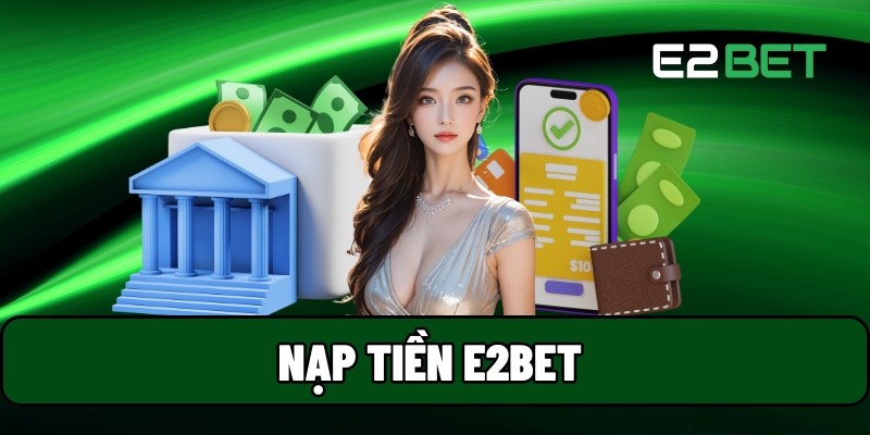 Nạp Tiền E2BET Cực Nhanh Qua Dịch Vụ Thanh Toán Ưu Việt 1 Nạp tiền E2BET